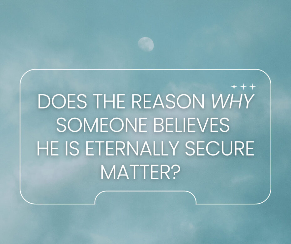 Does the reason why someone believes he is eternally secure matter