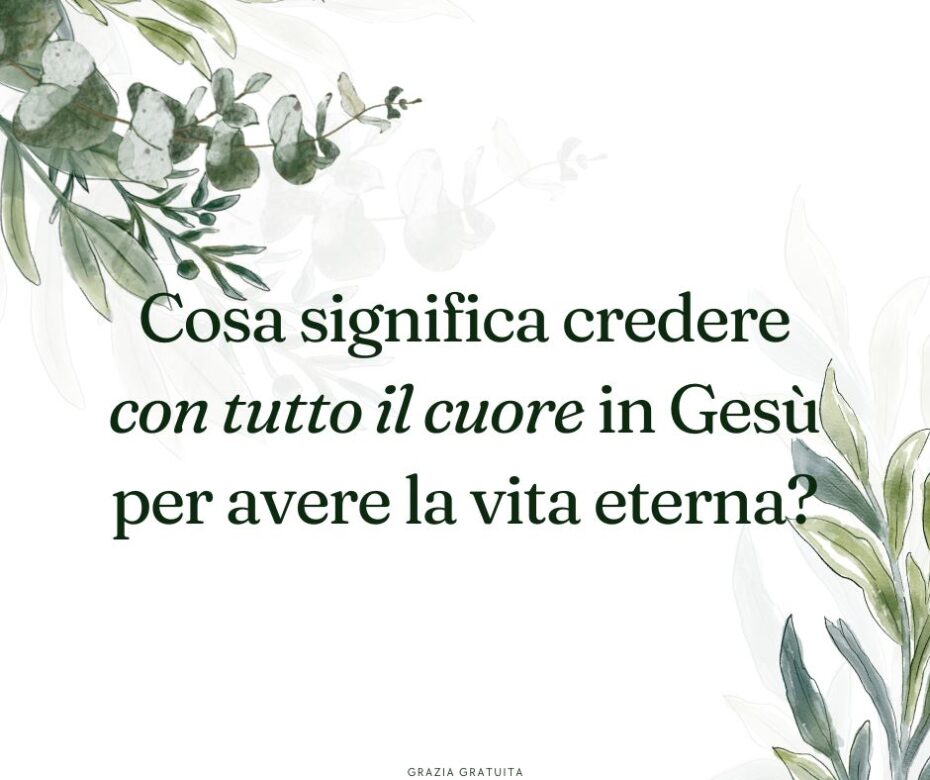 È necessario credere in Gesù “con tutto il cuore” per essere salvati?