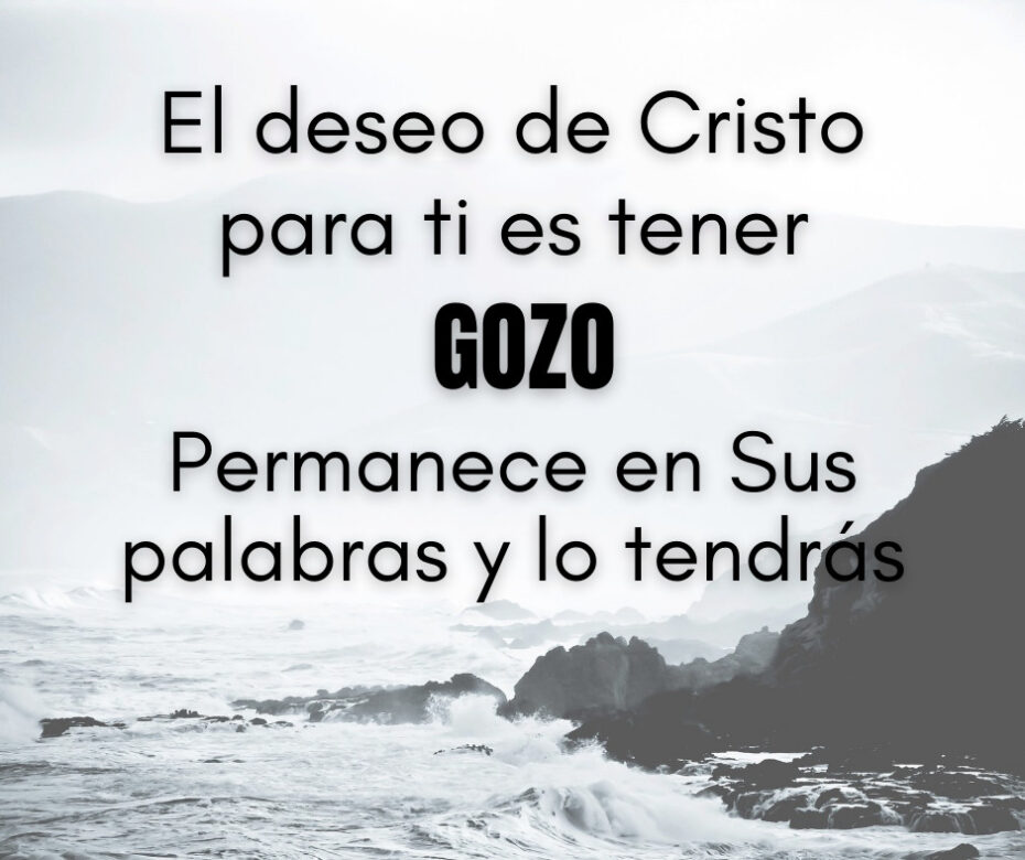 El deseo de Cristo para ti es tener gozo. Permanece en Sus palabras y lo tendrás.