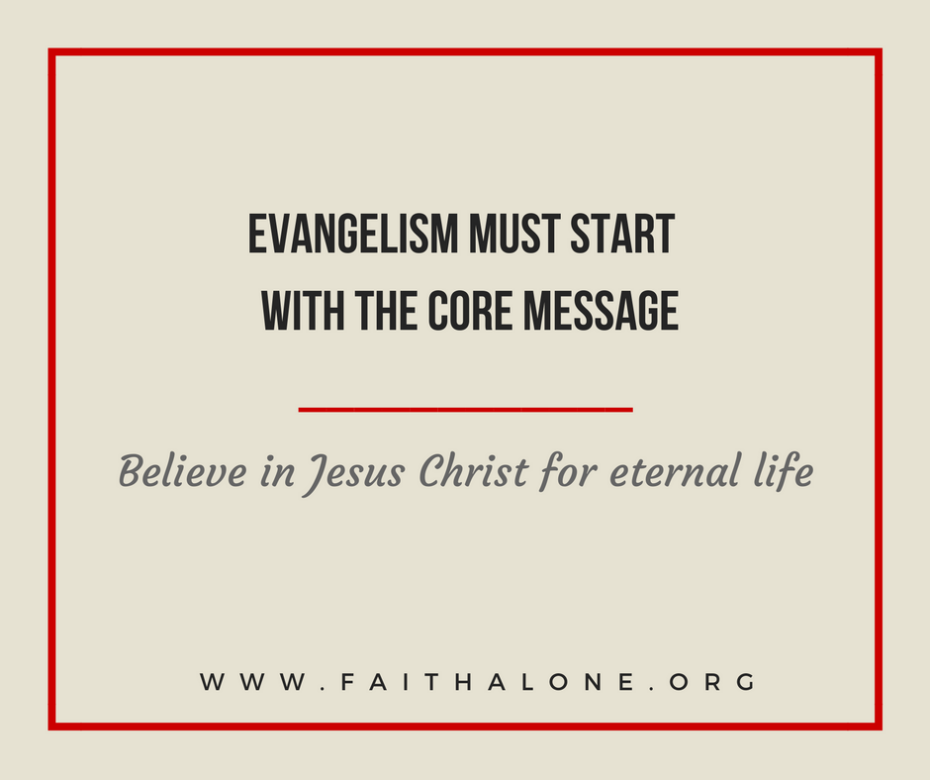 Evangelism must start with the core message—Belief in Jesus Christ for eternal life