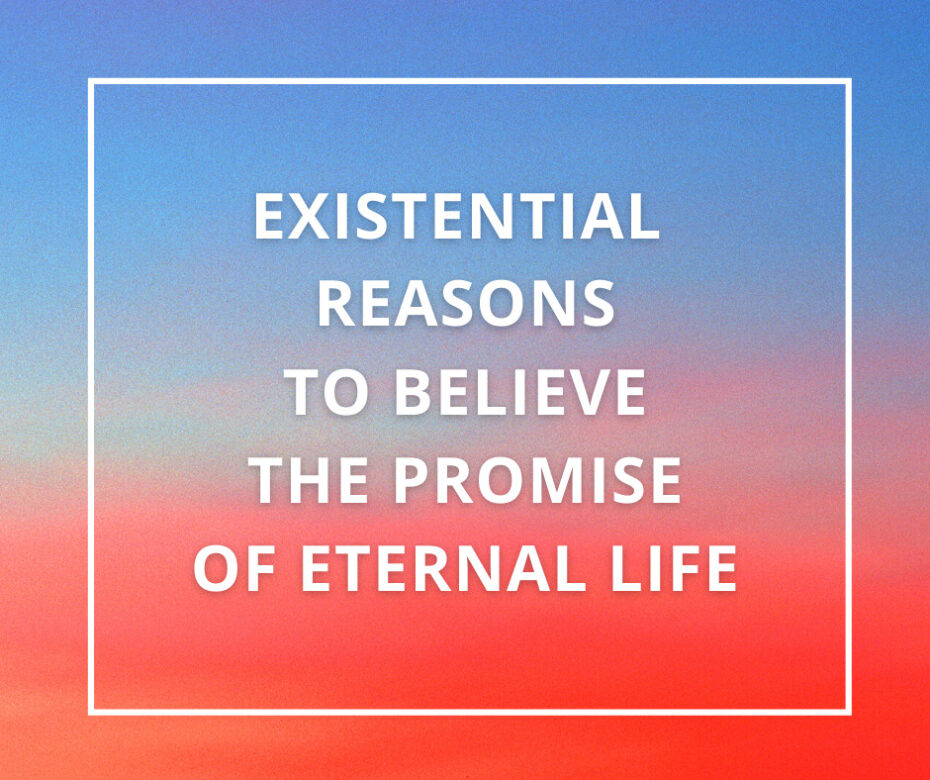 Existential Reasons to Believe the Promise of Eternal Life