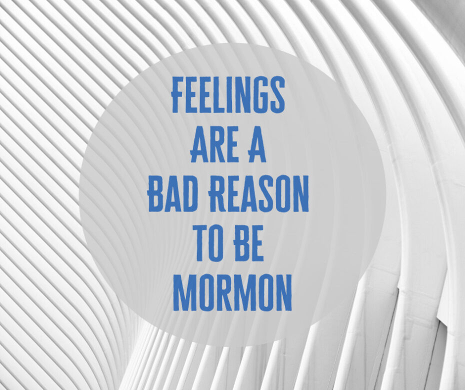 Feelings Are A Bad Reason to Be Mormon
