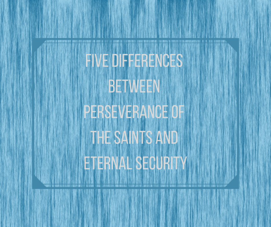 Five Differences Between Perseverance of the Saints and Eternal Security