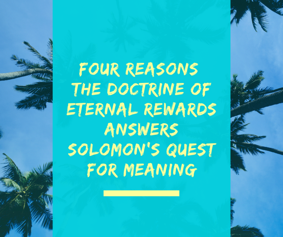 Four Reasons the Doctrine of Eternal Rewards Answers Solomon’s Quest for Meaning