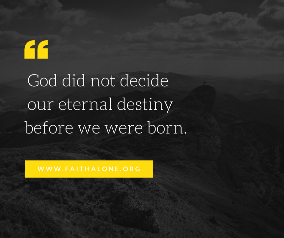 God did not decide our eternal destiny before we were born.