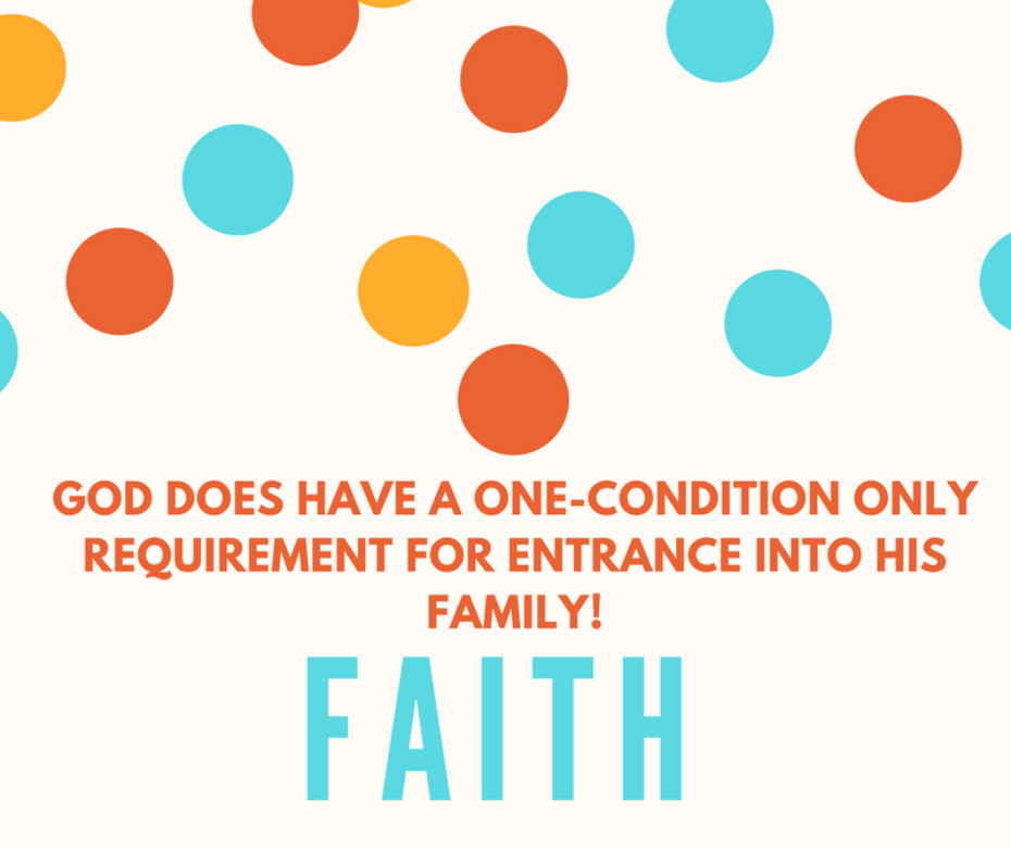 God does have a one-condition only requirement for entrance into His family!