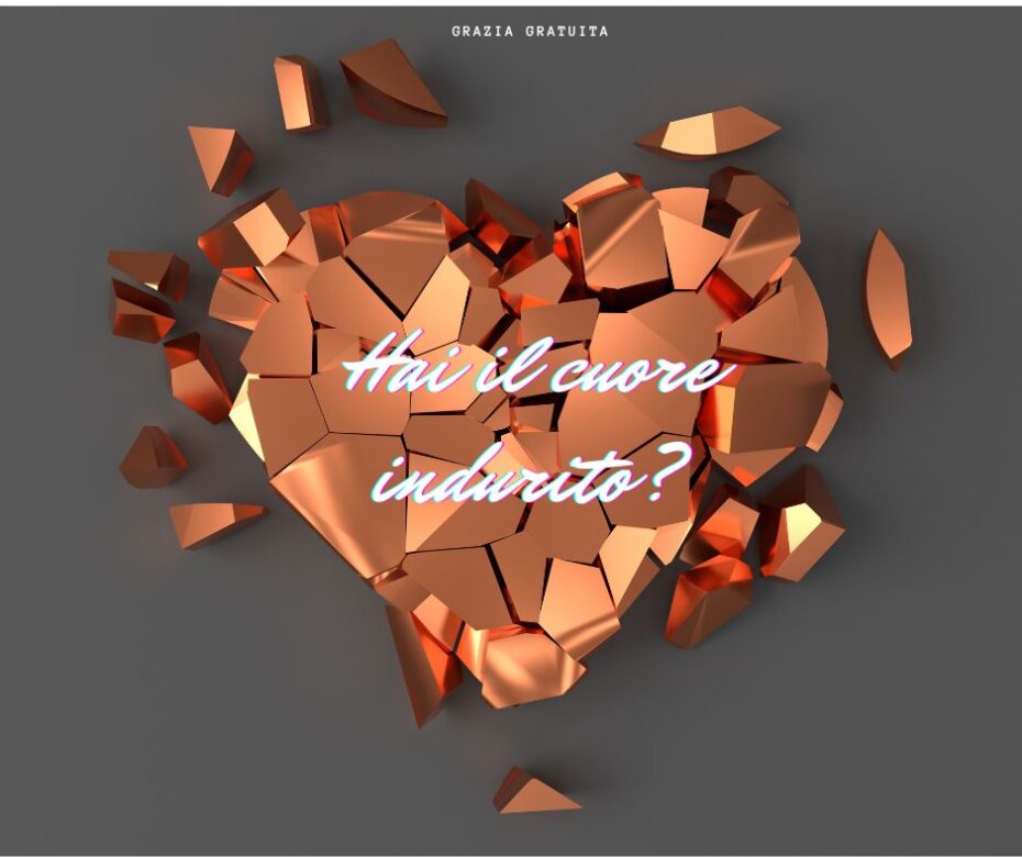 Hai il cuore indurito?