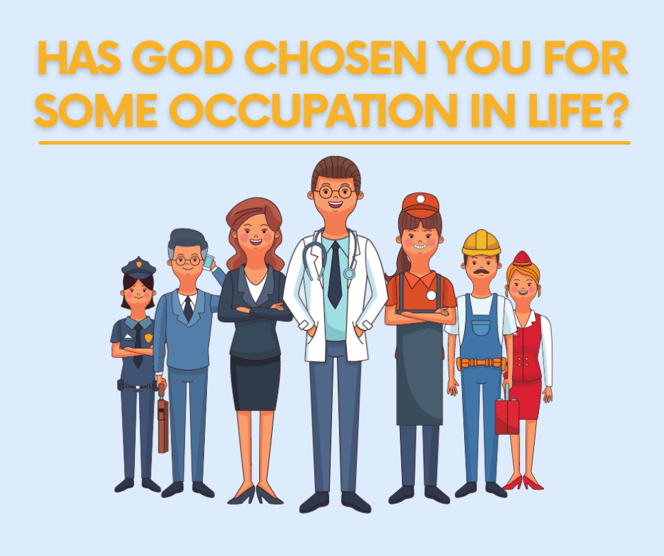 Has God chosen you for some occupation in life
