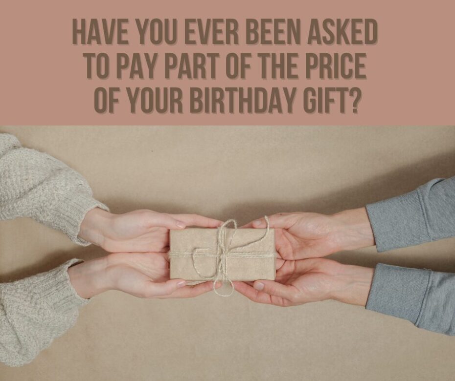 Have you ever been asked to pay part of the price of your birthday gift