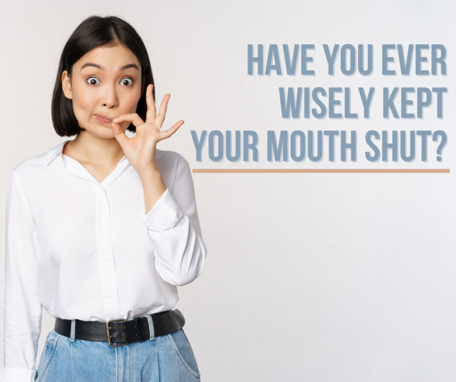 Have you ever wisely kept your mouth shut