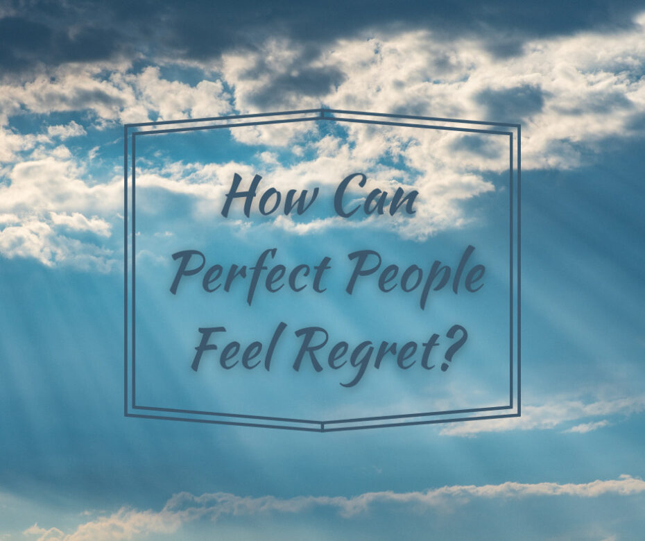 How Can Perfect People Feel Regret_