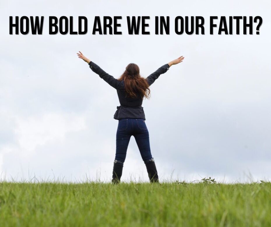 How bold are we in our faith