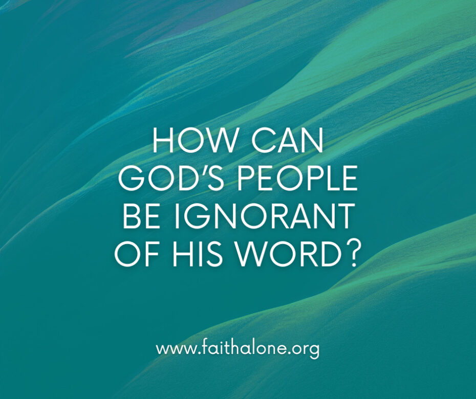 How can God’s people be ignorant of His Word