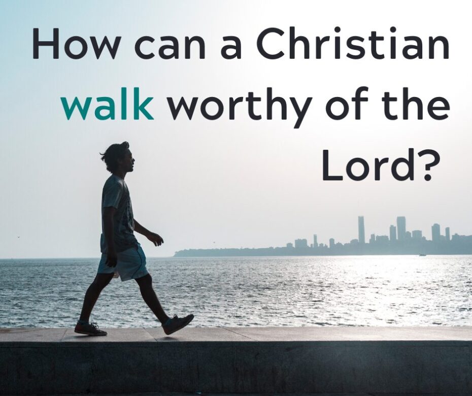 How can a Christian walk worthy of the Lord