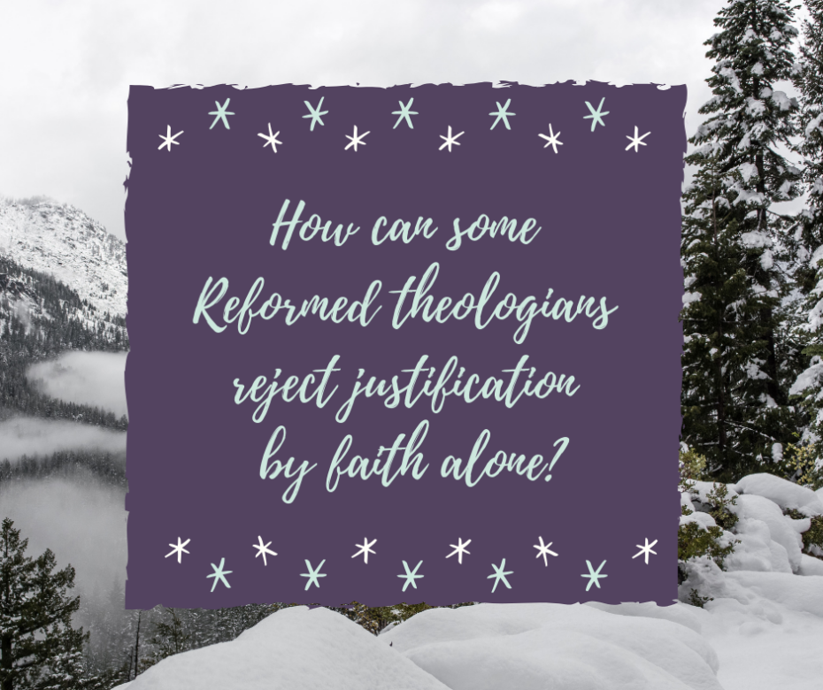 How can some Reformed theologians reject justification by faith alone_