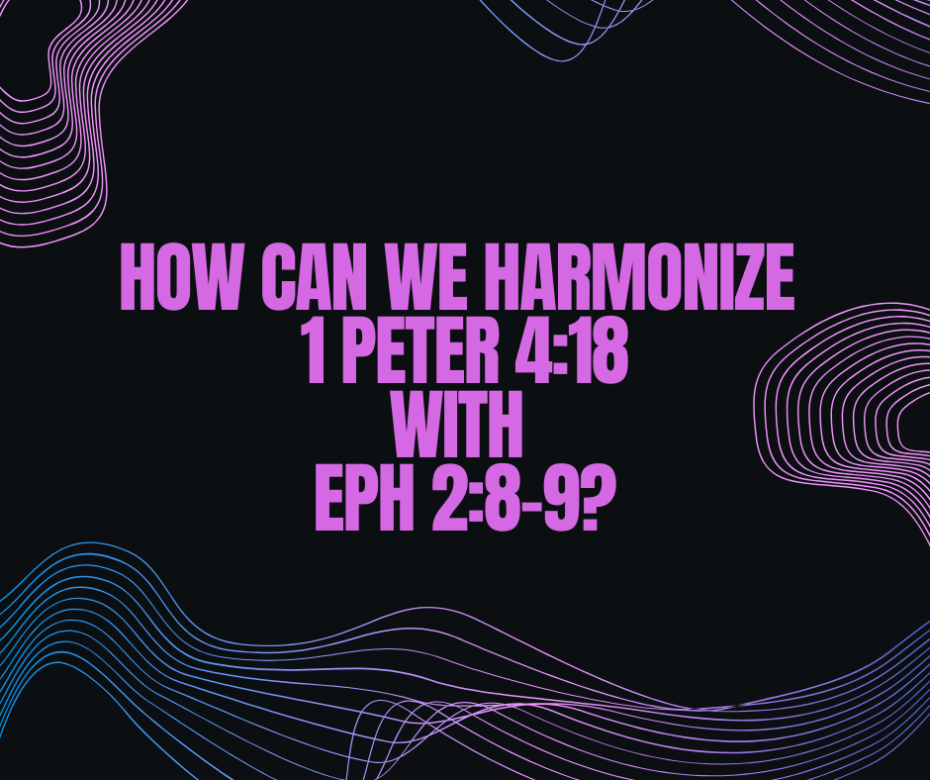 How can we Harmonize 1 peter 418 with Eph 28-9