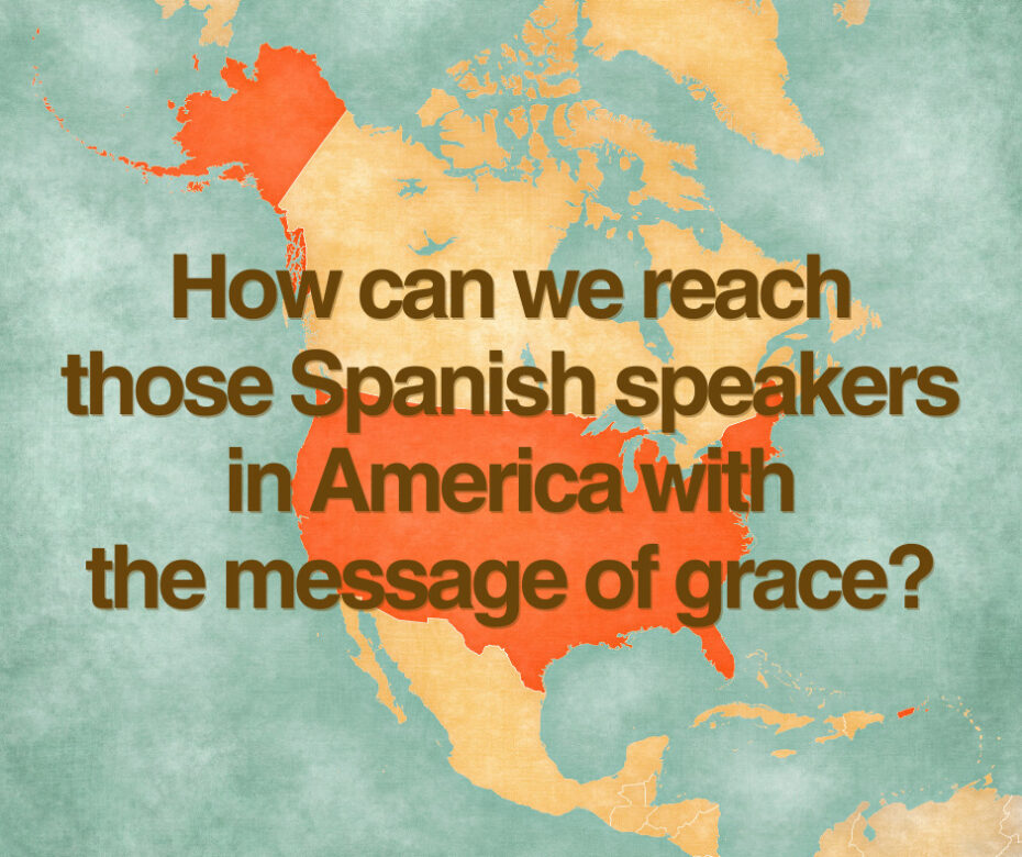 How can we reach those Spanish speakers in America with the message of grace