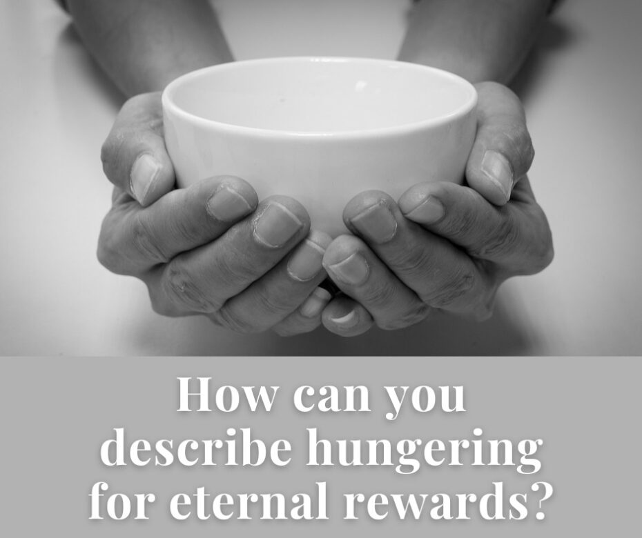 How can you describe hungering for eternal rewards