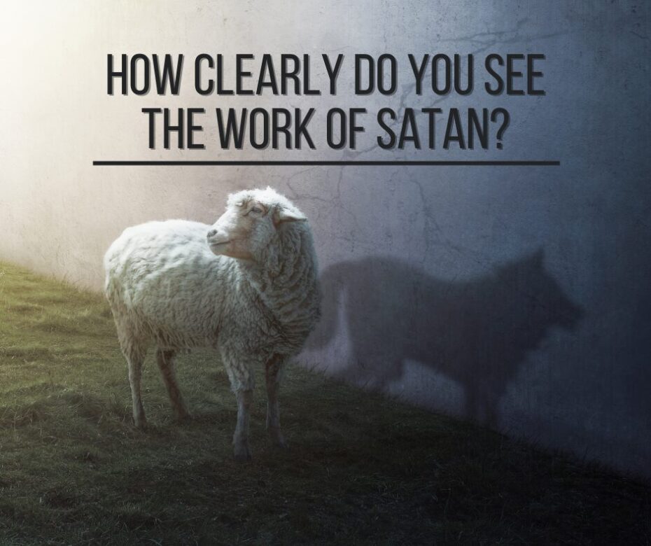How clearly do you see the work of Satan