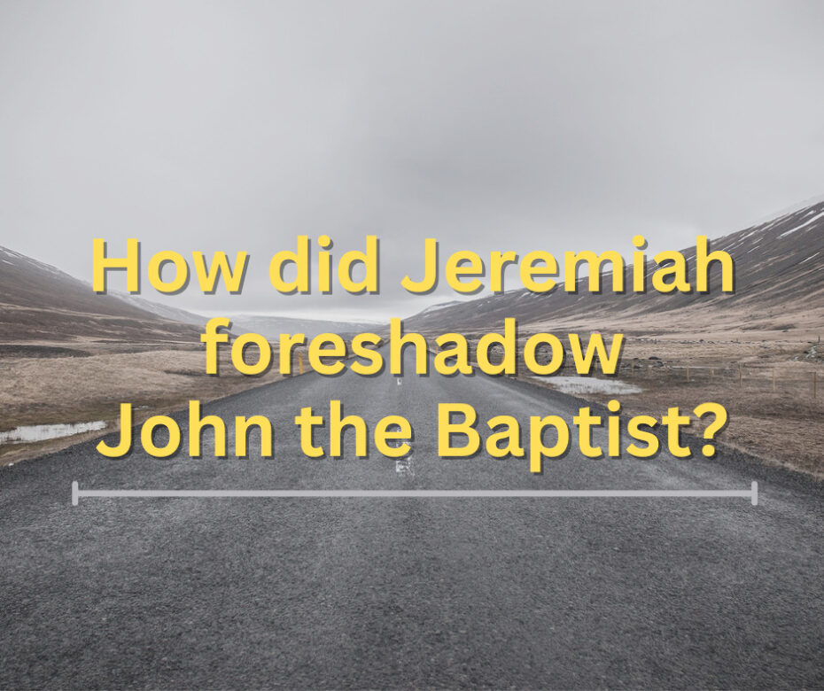 How did Jeremiah foreshadow John the Baptist