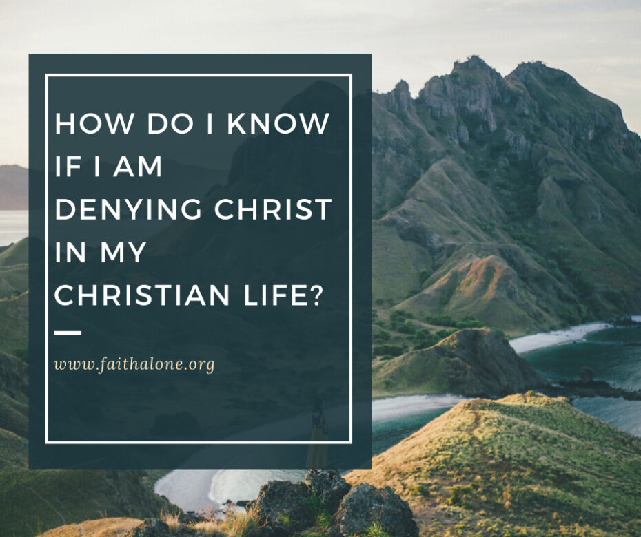 How do I know if I am denying Christ in my Christian life_