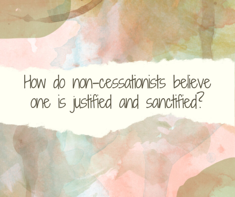 How do non-cessationists believe one is justified and sanctified