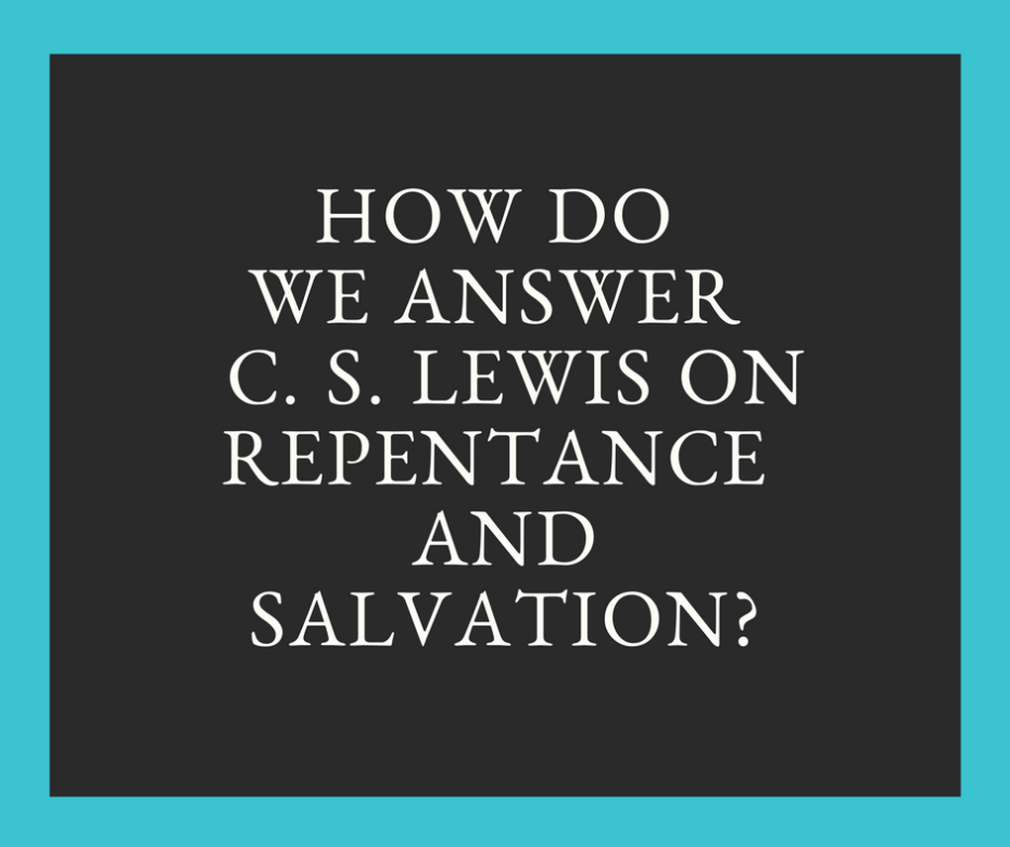 How do we answer C. S. Lewis on repentance and salvation_