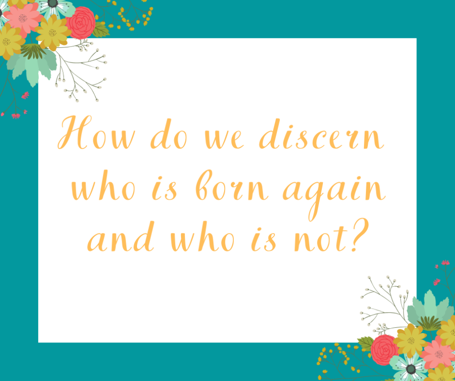 How do we discern who is born again and who is not_