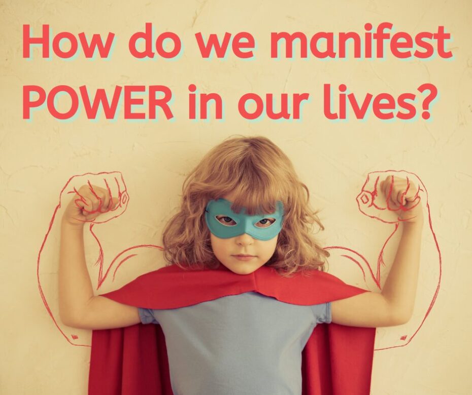 How do we manifest power in our lives