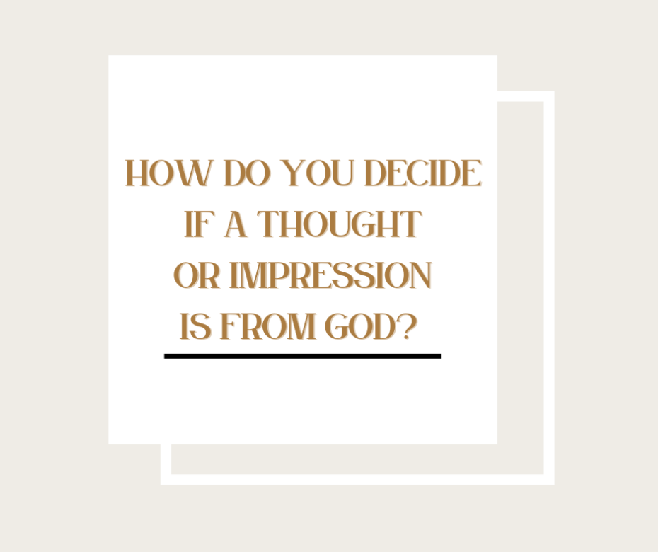 How do you decide if a thought or impression is from God