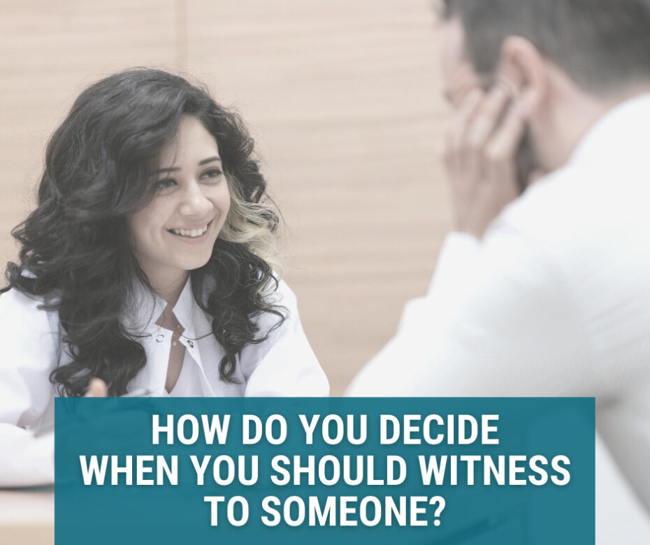 How do you decide when you should witness to someone