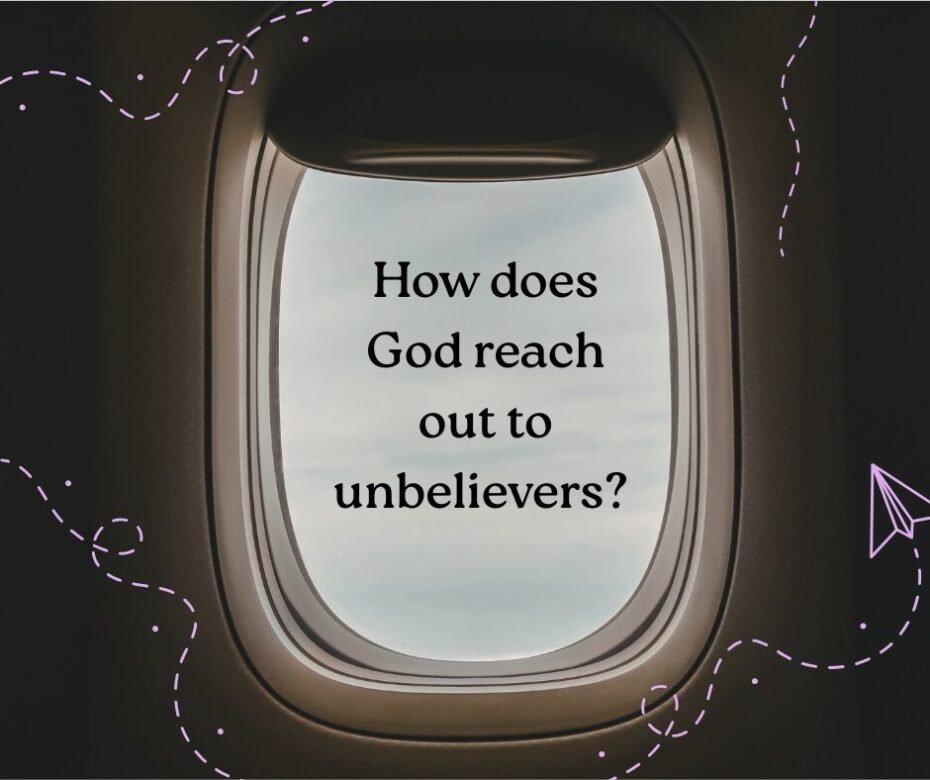 How does God reach out to unbelievers
