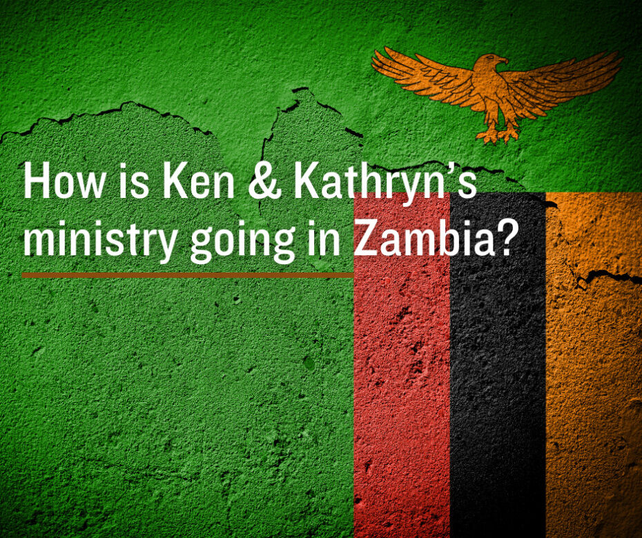 How is Ken and Kathryn’s ministry going in Zambia