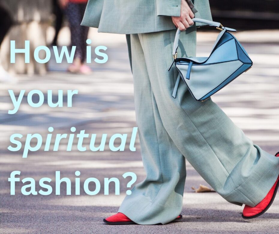 How is your spiritual fashion