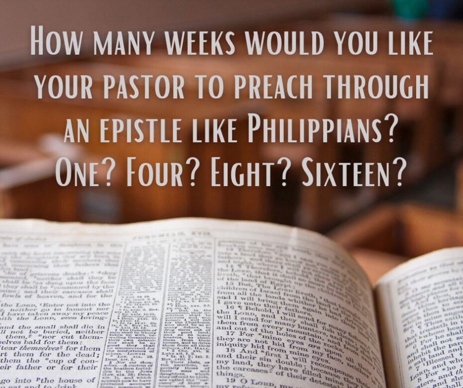 How many weeks would you like your pastor to preach through an epistle like Philippians One Four Eight Sixteen