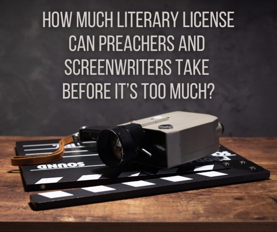 How much literary license can preachers and screenwriters take before it’s too much