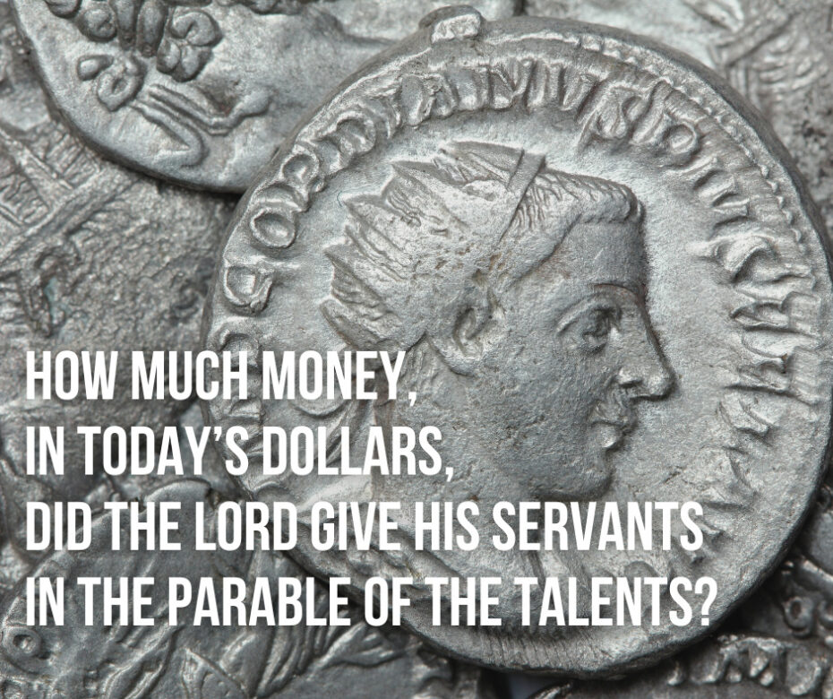 How much money, in today’s dollars, did the Lord give his servants in the Parable of the Talents