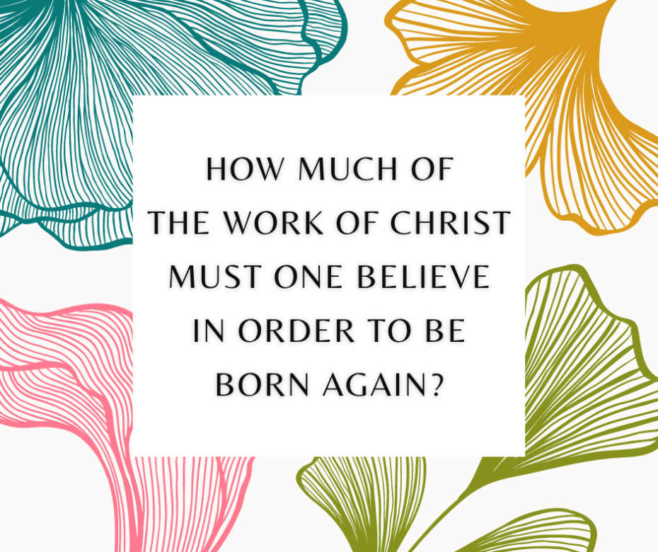 How much of the work of Christ must one believe in order to be born again