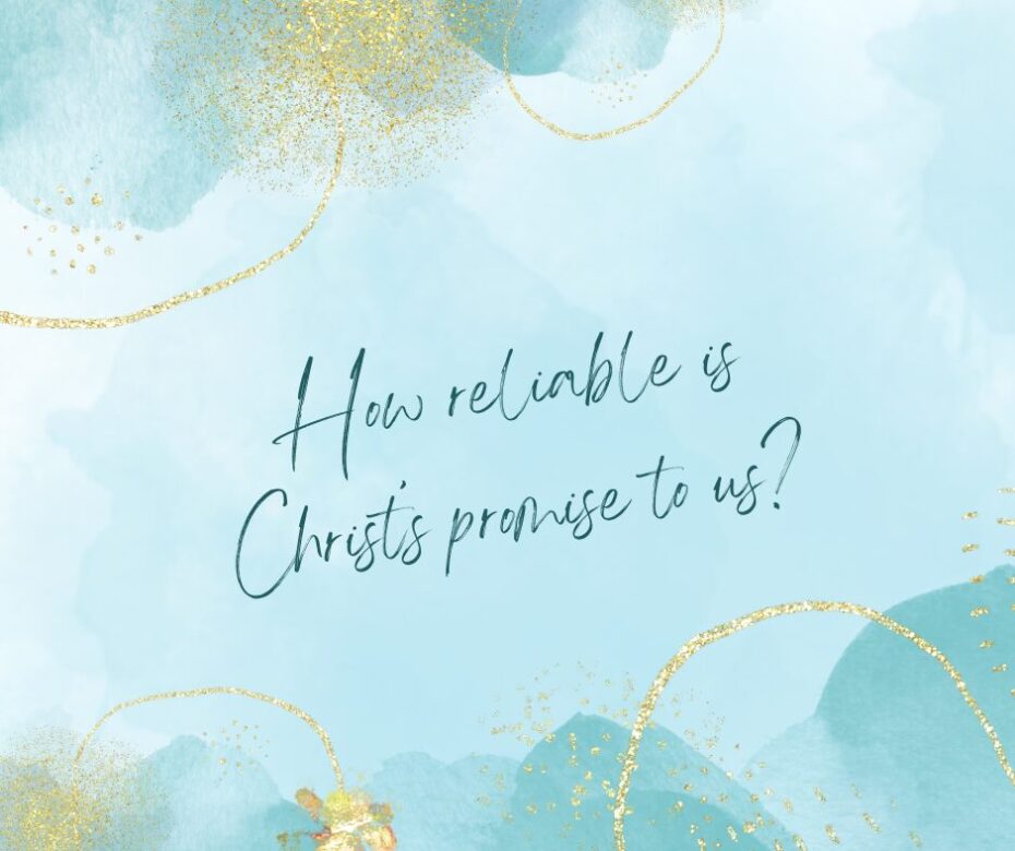 How reliable is Christ’s promise to us