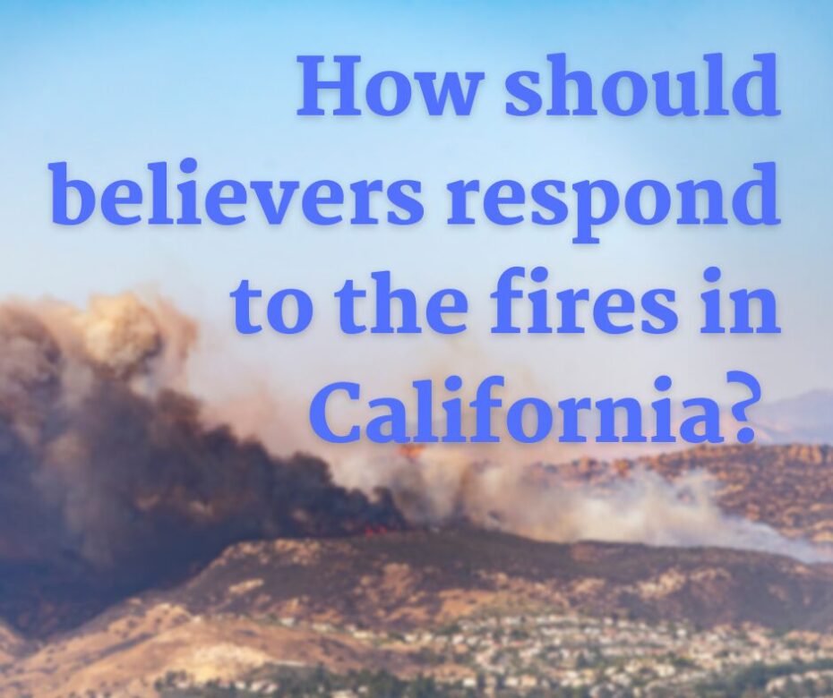 How should believers respond to the fires in California