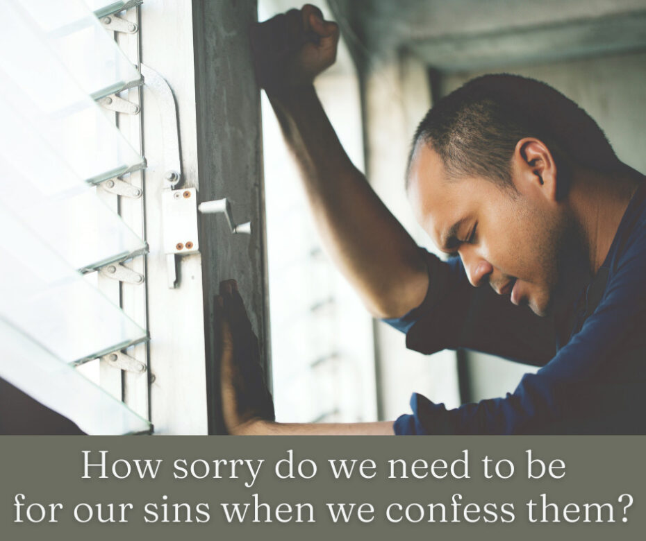 How sorry do we need to be for our sins when we confess them