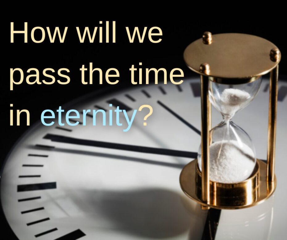 How will we pass the time in eternity