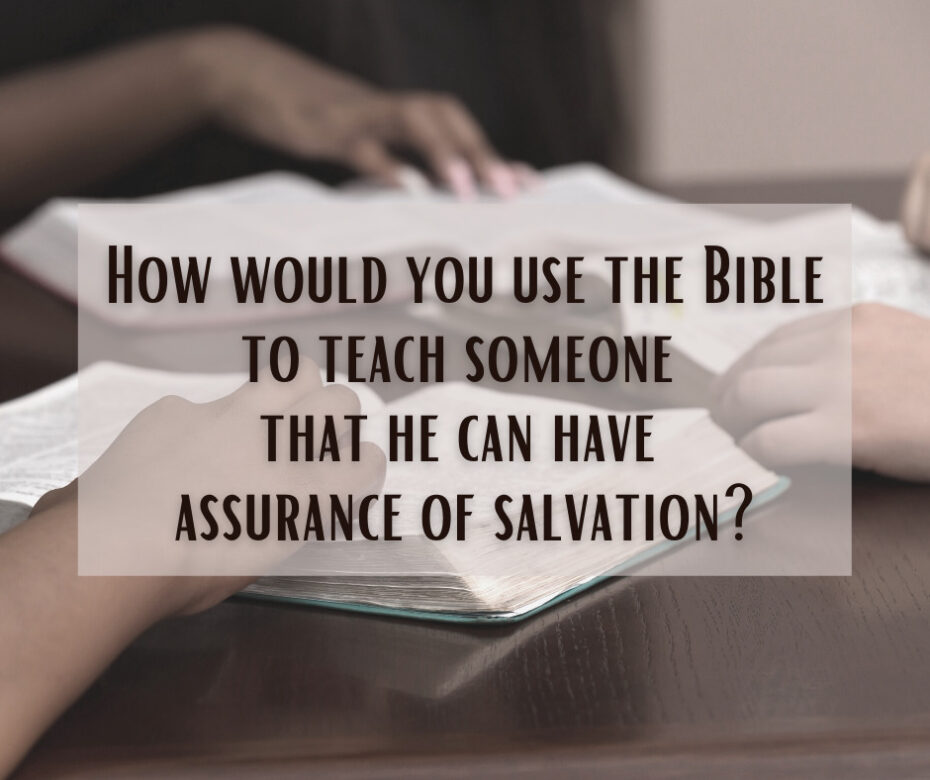 How would you use the Bible to teach someone that he can have assurance of salvation