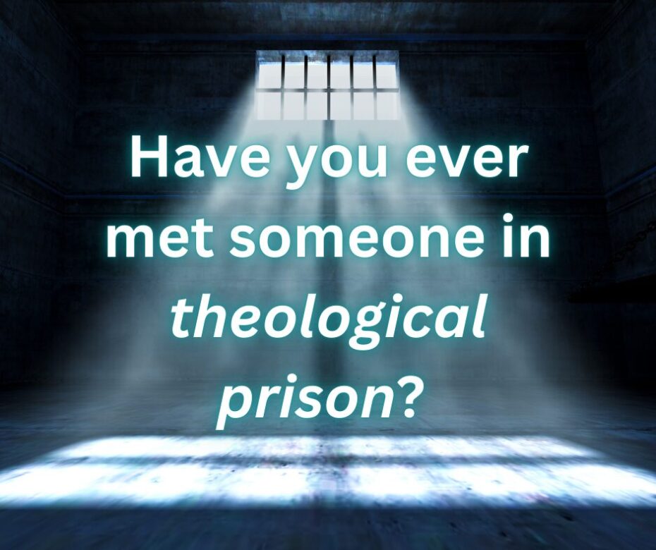 How you ever met someone in theological prison