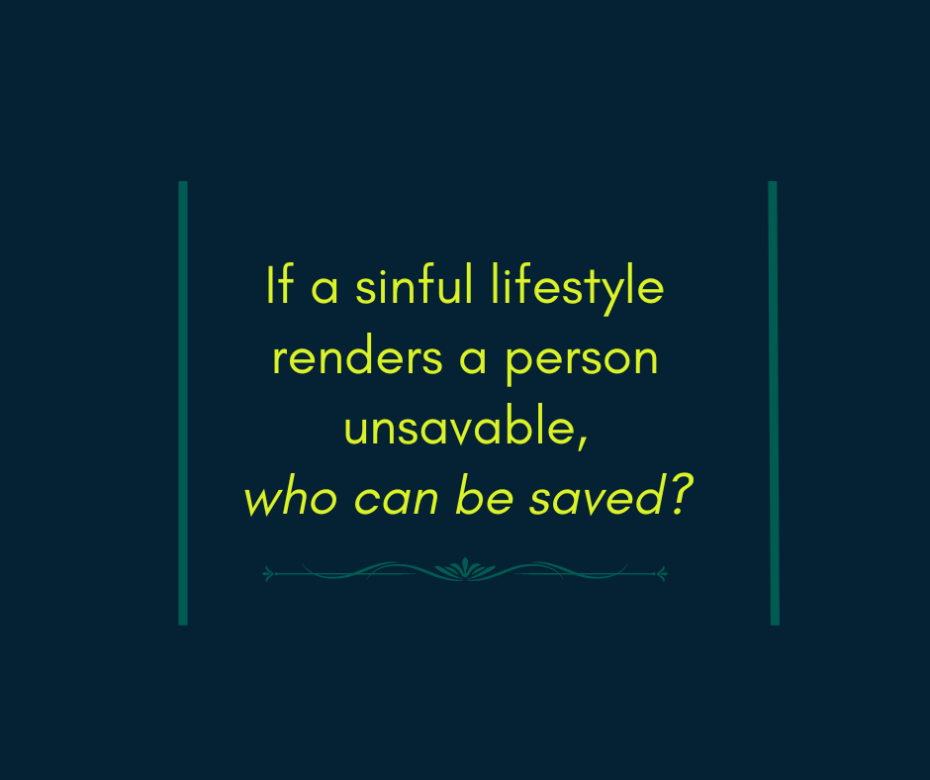 If a sinful lifestyle renders a person unsavable, who can be saved (1)