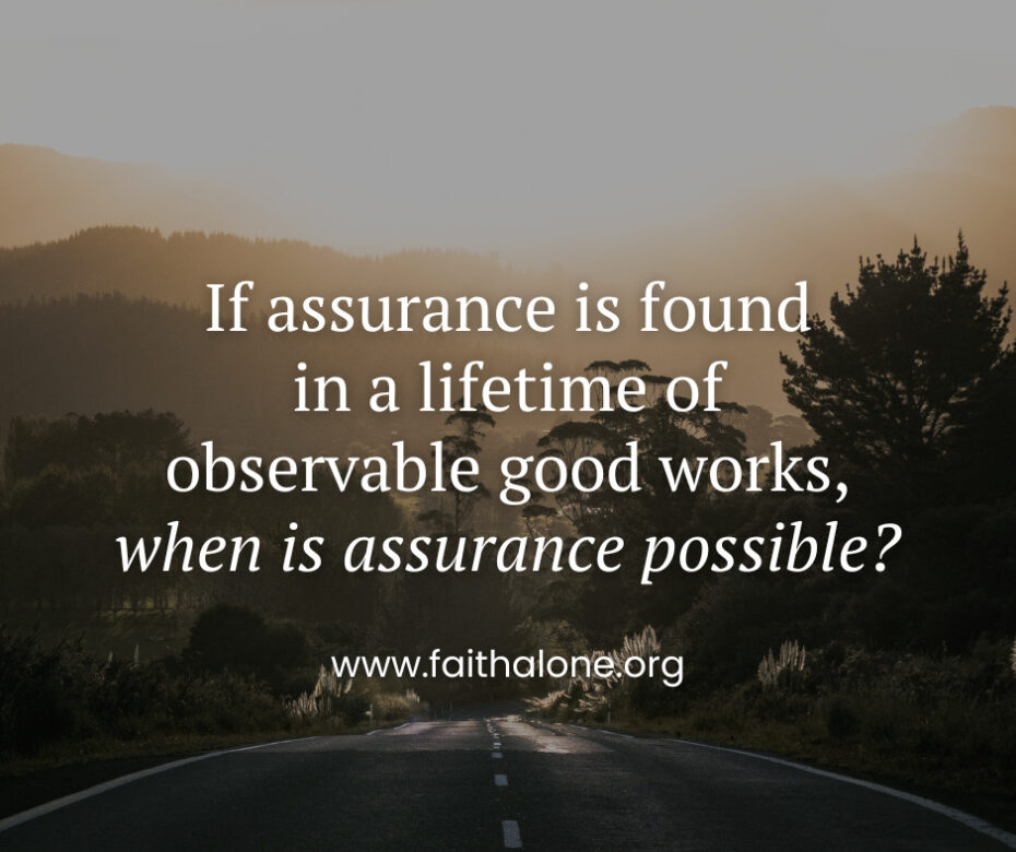 If assurance is found in a lifetime of observable good works, when is assurance possible