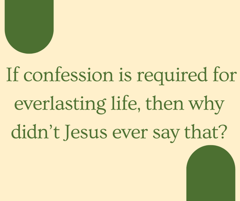 If confession of sins is the condition of everlasting life, then why didn’t the Lord Jesus ever say that