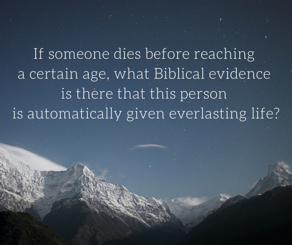 If someone dies before reaching a certain age, what Biblical evidence is there that this person is automatically given everlasting life_