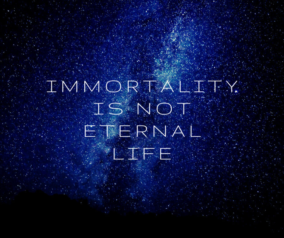 Immortality Is Not Eternal Life