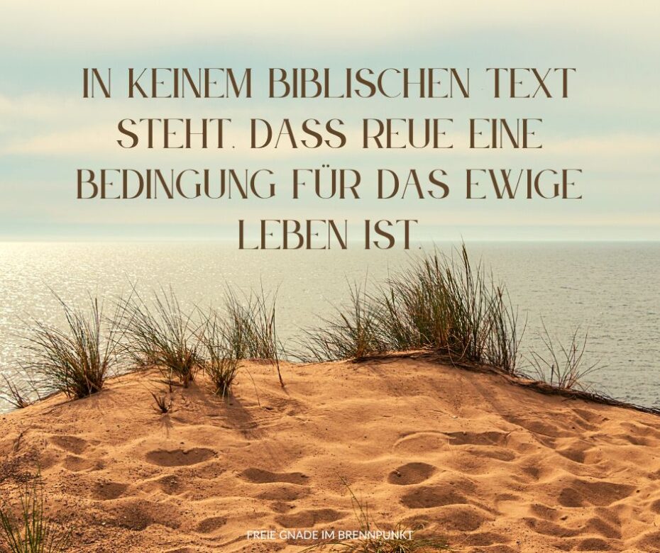 In keinem biblischen Text steht, dass Reue eine Bedingung für das ewige Leben ist.